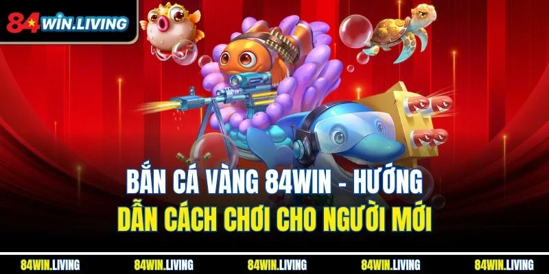 Bắn cá Vàng 84Win
