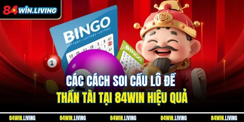 Các cách soi cầu lô đề Thần Tài tại 84Win hiệu quả