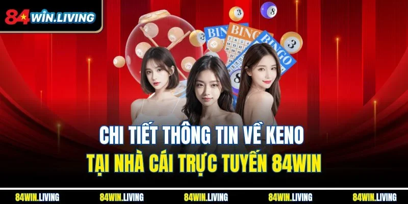 Chi tiết thông tin về Keno tại nhà cái trực tuyến 84Win