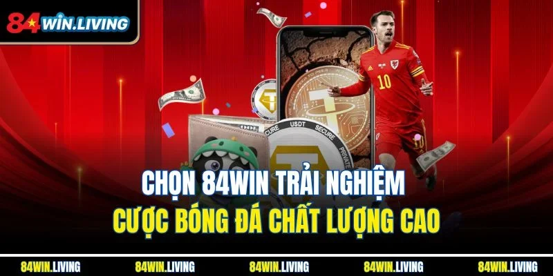 Chọn 84win trải nghiệm cược bóng đá chất lượng cao