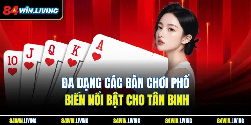 Đa dạng các bàn chơi phổ biến nổi bật cho tân binh