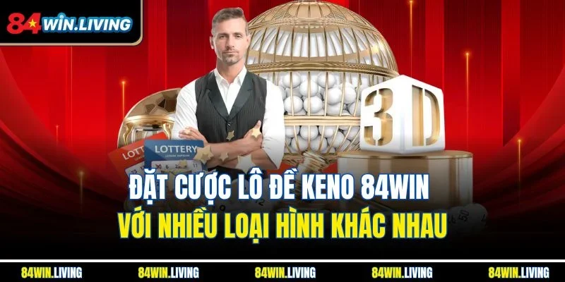 Đặt cược lô đề Keno 84Win với nhiều loại hình khác nhau