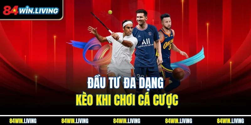 Đầu tư đa dạng kèo khi chơi cá cược