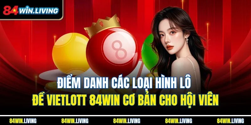 Điểm danh các loại hình lô đề Vietlott 84Win cơ bản cho hội viên