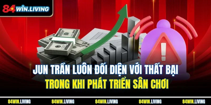 Jun Trần luôn đối diện với thất bại trong khi phát triển sân chơi
