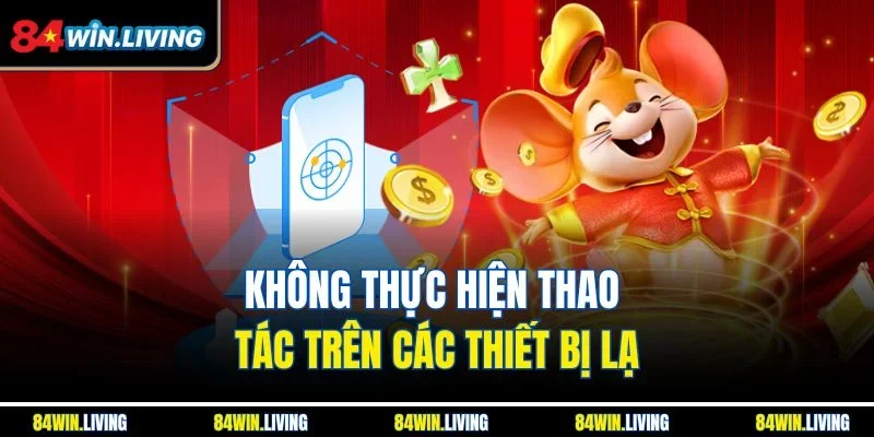Không thực hiện thao tác trên các thiết bị lạ