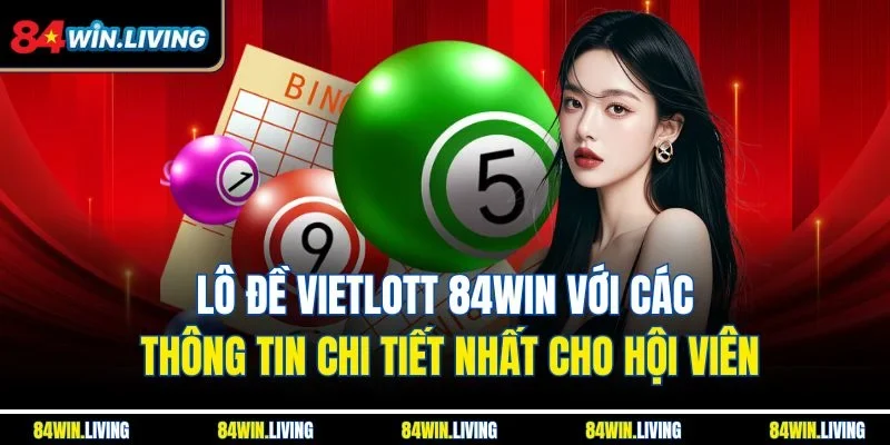 Lô đề Vietlott 84Win với các thông tin chi tiết nhất cho hội viên