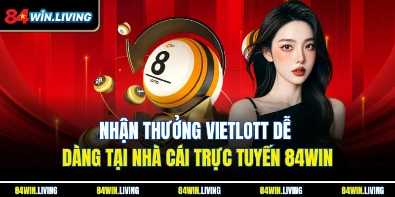 Nhận thưởng Vietlott dễ dàng tại nhà cái trực tuyến 84Win