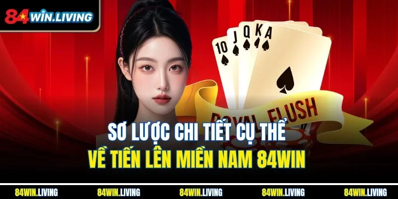 Sơ lược chi tiết cụ thể về Tiến lên miền Nam 84Win