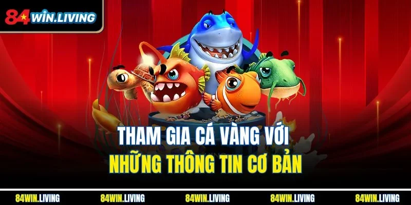 Tham gia cá Vàng với những thông tin cơ bản