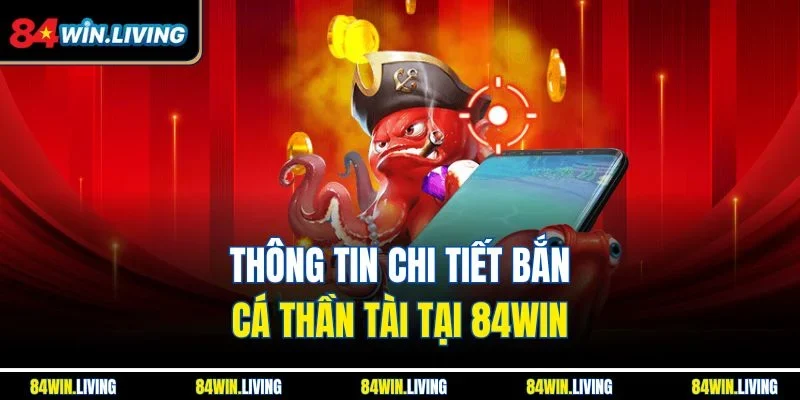 Thông tin chi tiết bắn cá Thần Tài tại 84Win 