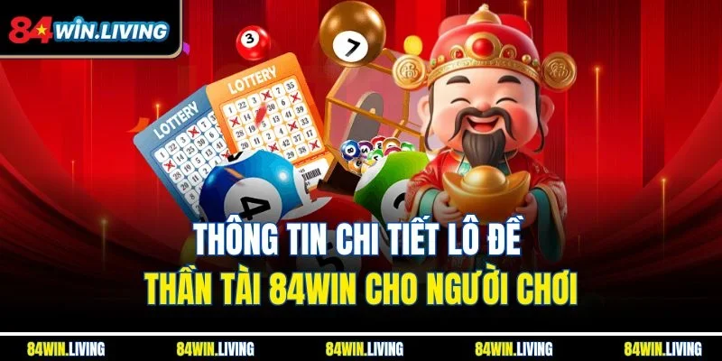 Thông tin chi tiết lô đề Thần Tài 84Win cho người chơi