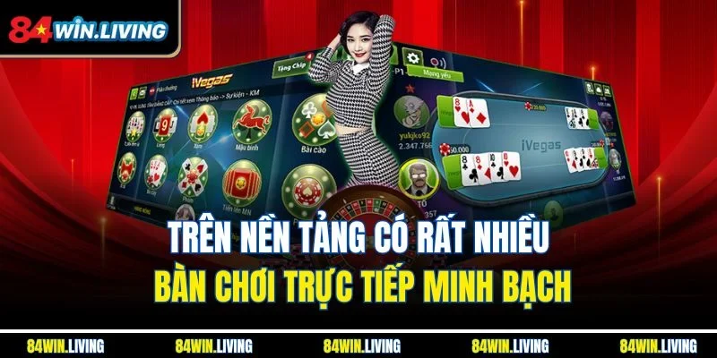 Trên nền tảng có rất nhiều bàn chơi trực tiếp minh bạch