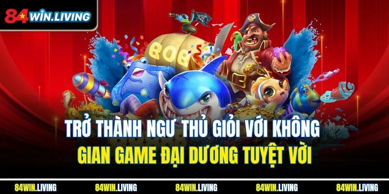Trở thành ngư thủ giỏi với không gian game đại dương tuyệt vời